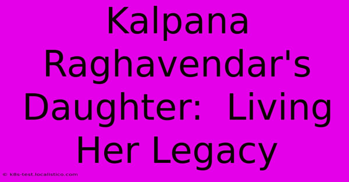 Kalpana Raghavendar's Daughter:  Living Her Legacy