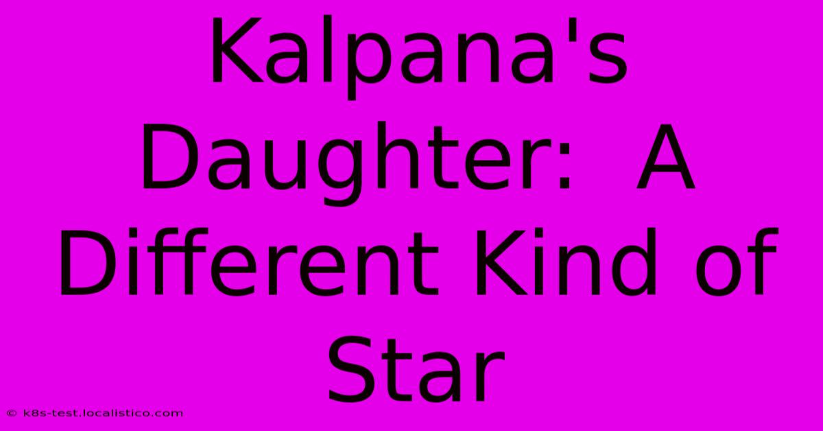 Kalpana's Daughter:  A Different Kind Of Star