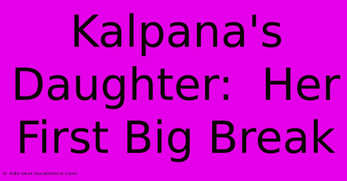 Kalpana's Daughter:  Her First Big Break