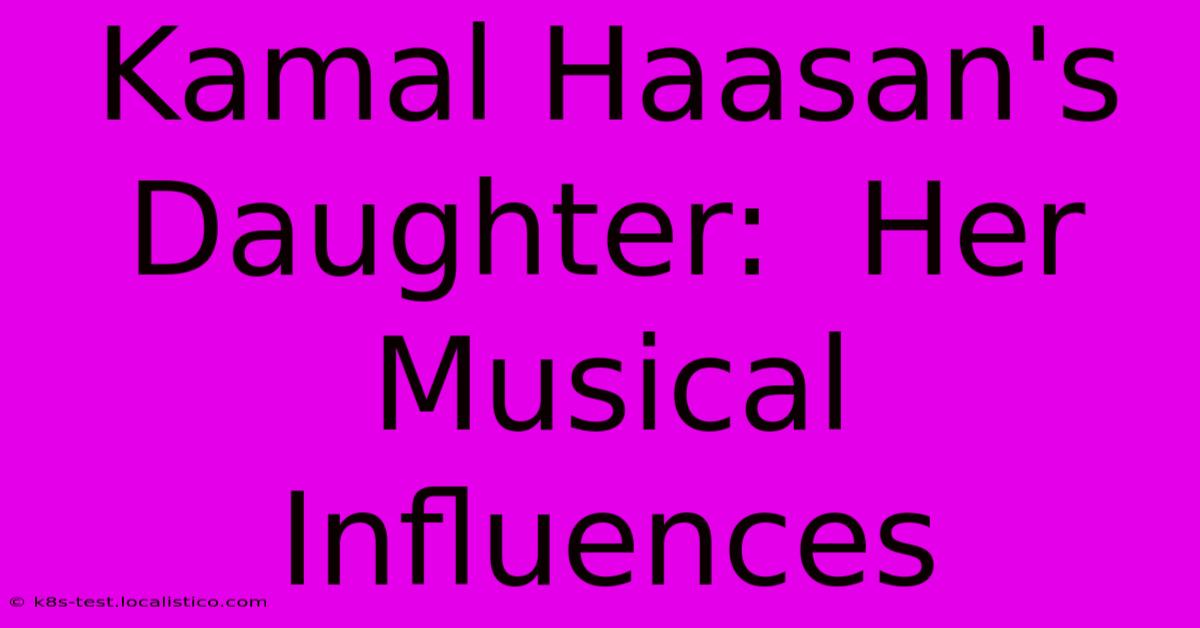 Kamal Haasan's Daughter:  Her Musical Influences