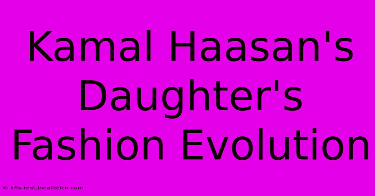 Kamal Haasan's Daughter's Fashion Evolution