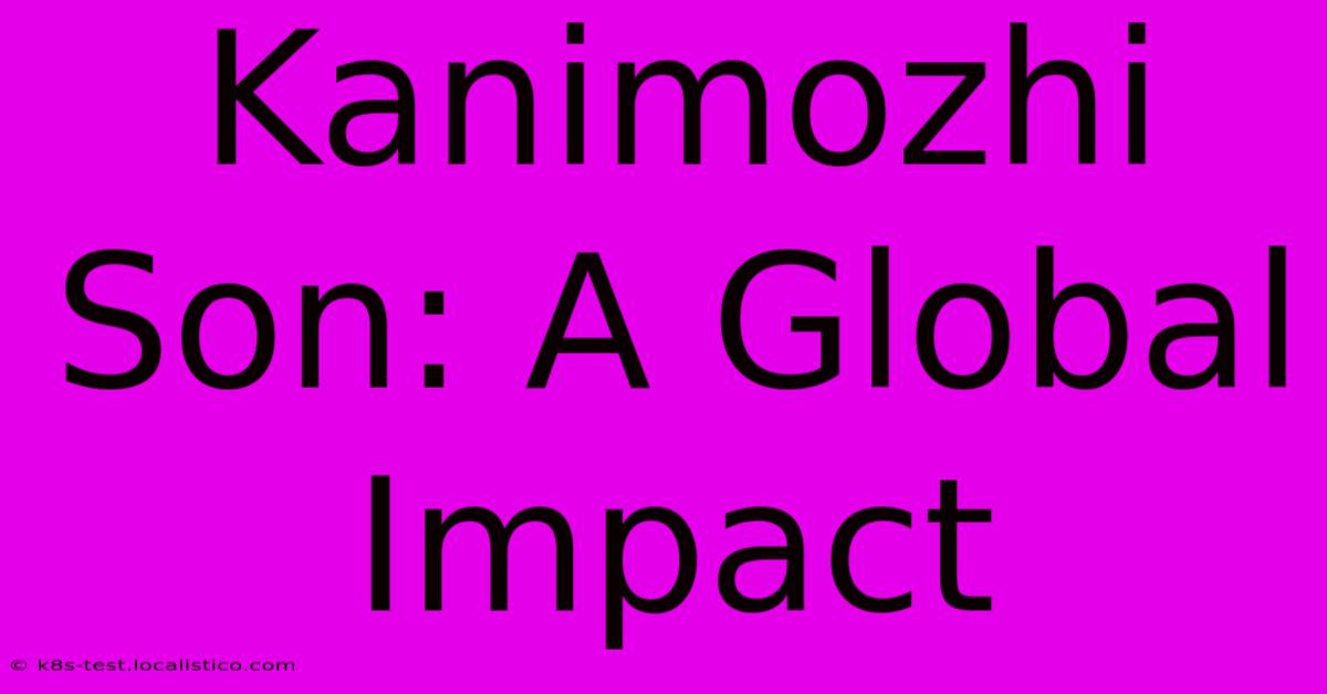 Kanimozhi Son: A Global Impact