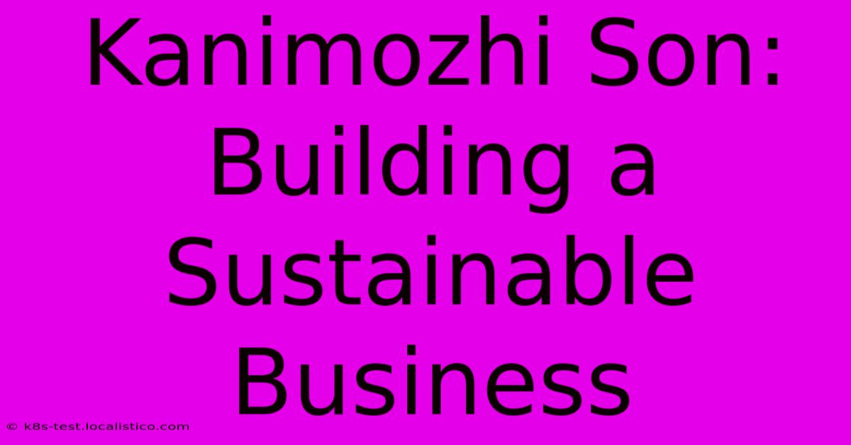 Kanimozhi Son:  Building A Sustainable Business