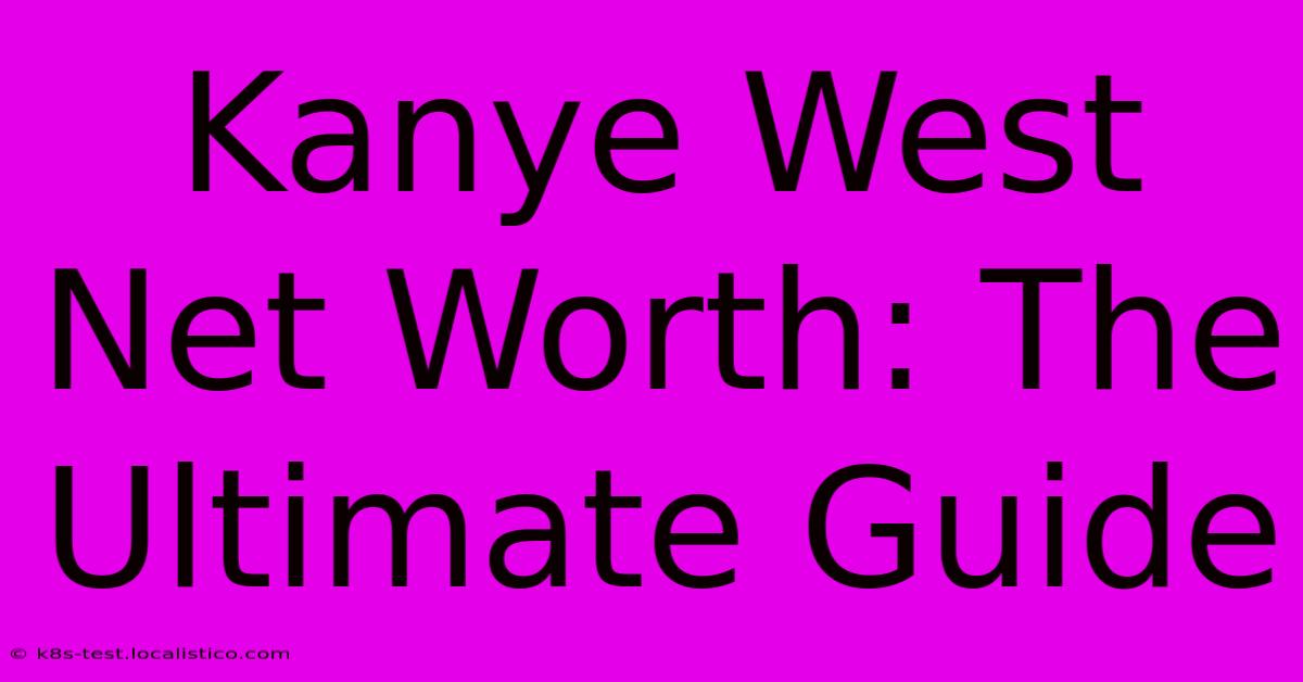 Kanye West Net Worth: The Ultimate Guide