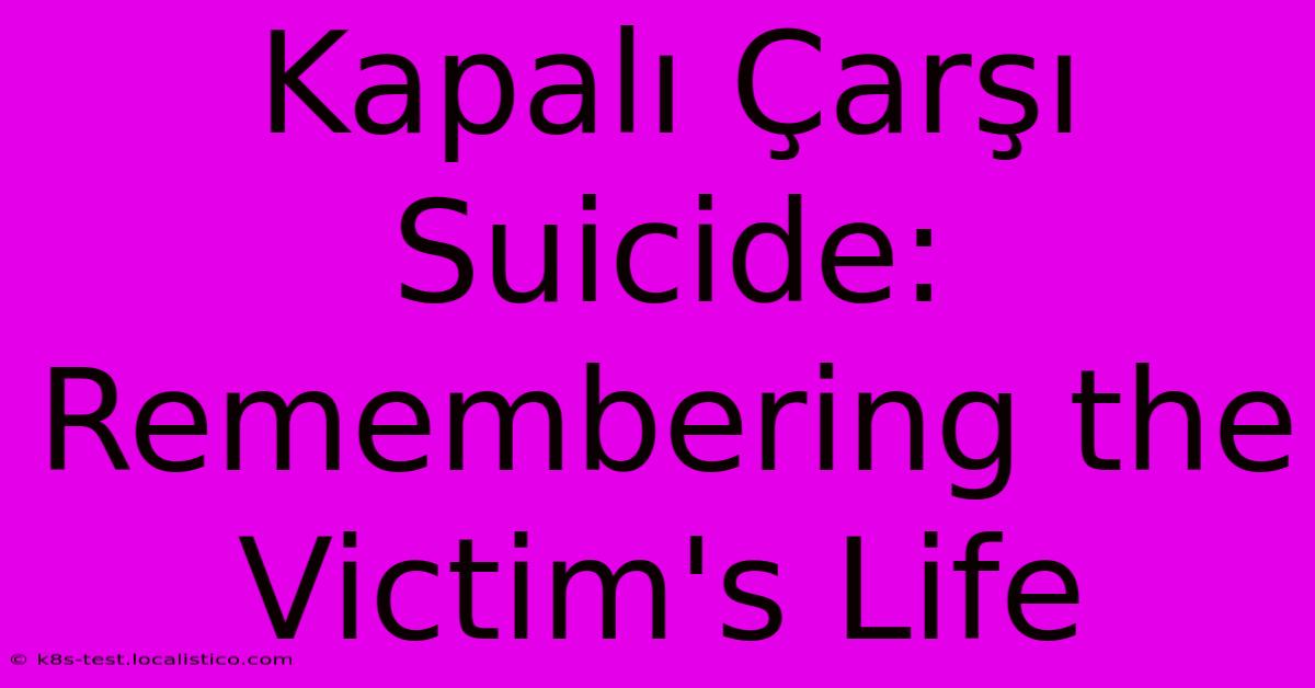 Kapalı Çarşı Suicide:  Remembering The Victim's Life