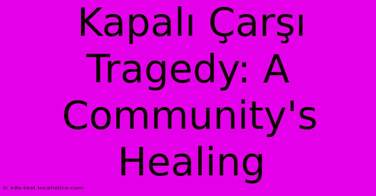 Kapalı Çarşı Tragedy: A Community's Healing