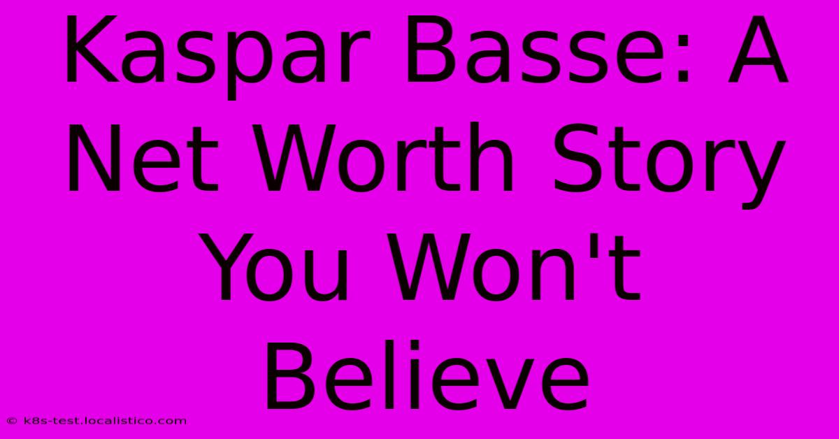 Kaspar Basse: A Net Worth Story You Won't Believe