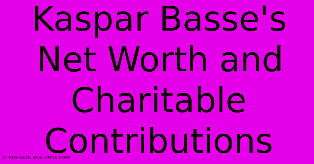 Kaspar Basse's Net Worth And Charitable Contributions