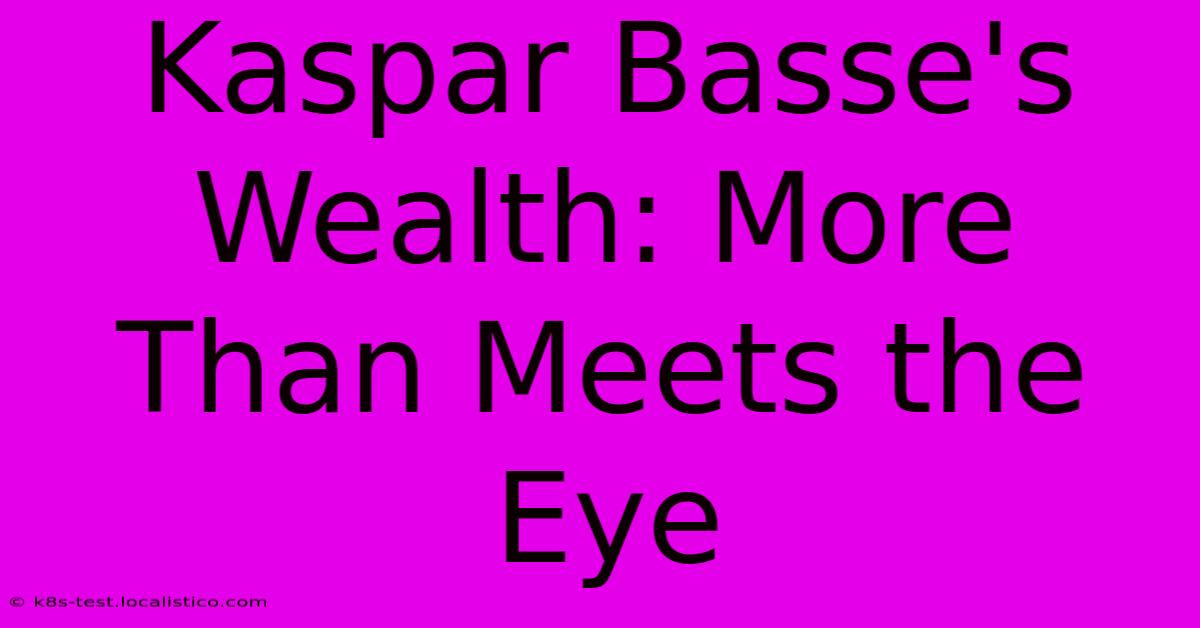 Kaspar Basse's Wealth: More Than Meets The Eye