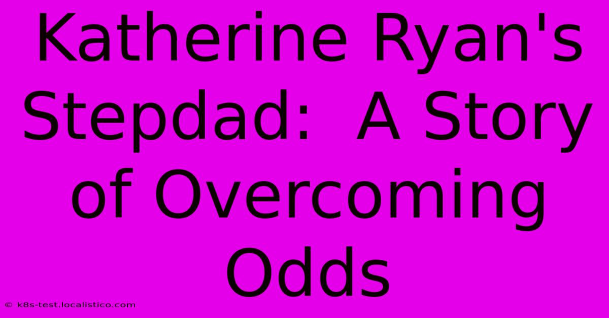 Katherine Ryan's Stepdad:  A Story Of Overcoming Odds