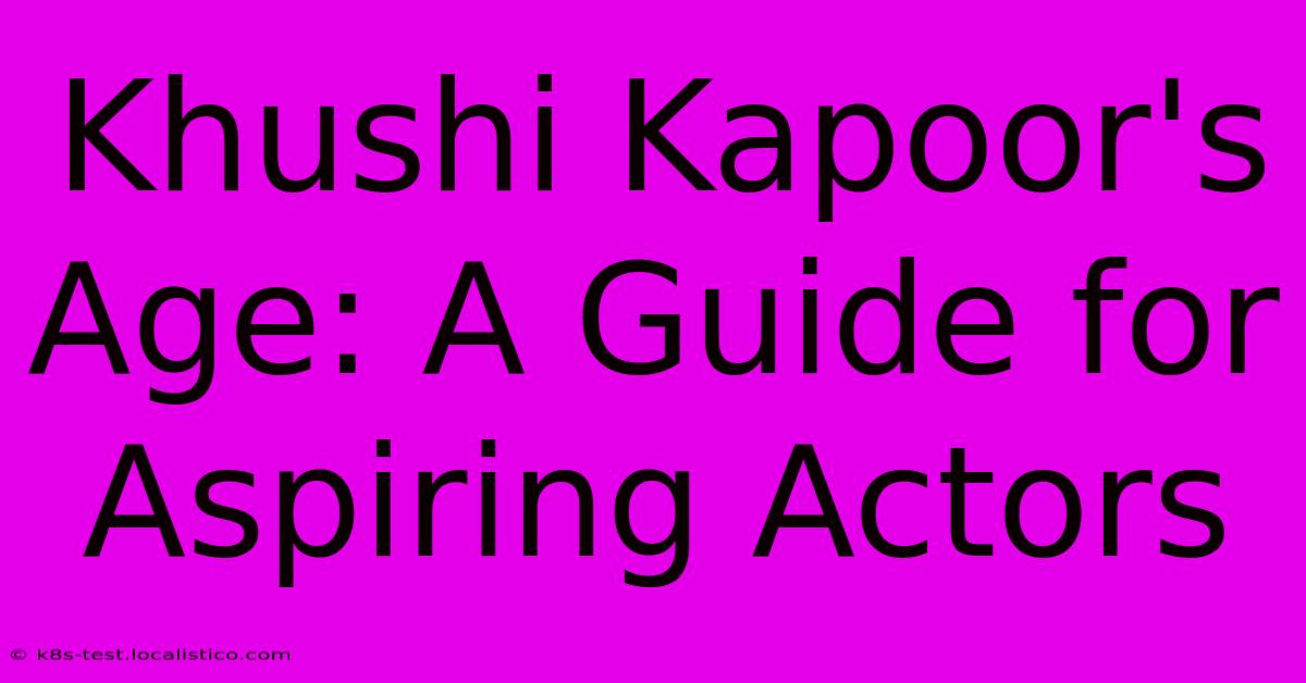 Khushi Kapoor's Age: A Guide For Aspiring Actors