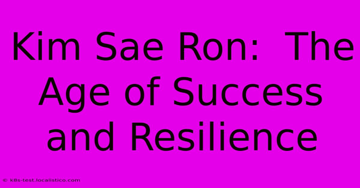 Kim Sae Ron:  The Age Of Success And Resilience