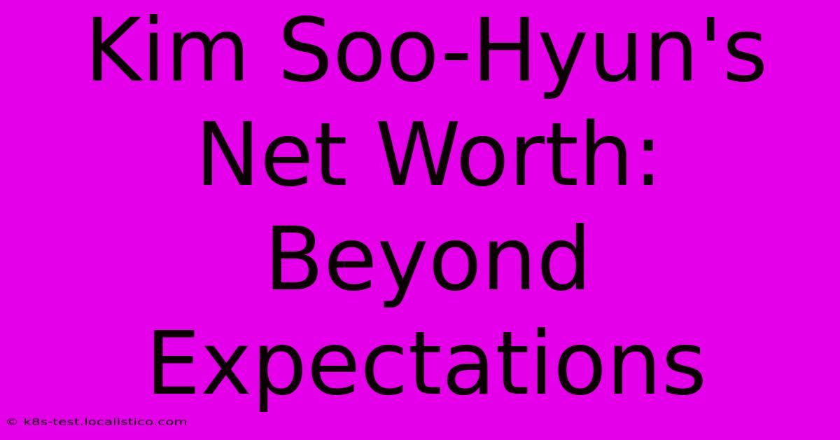 Kim Soo-Hyun's Net Worth:  Beyond Expectations