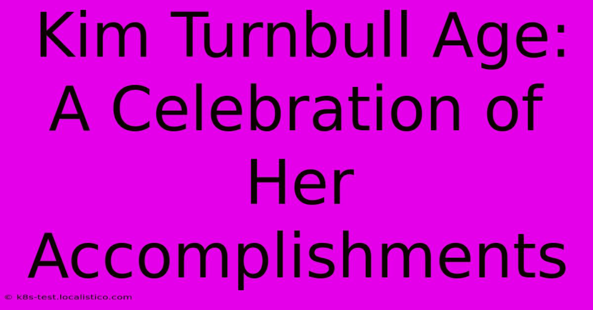 Kim Turnbull Age:  A Celebration Of Her Accomplishments