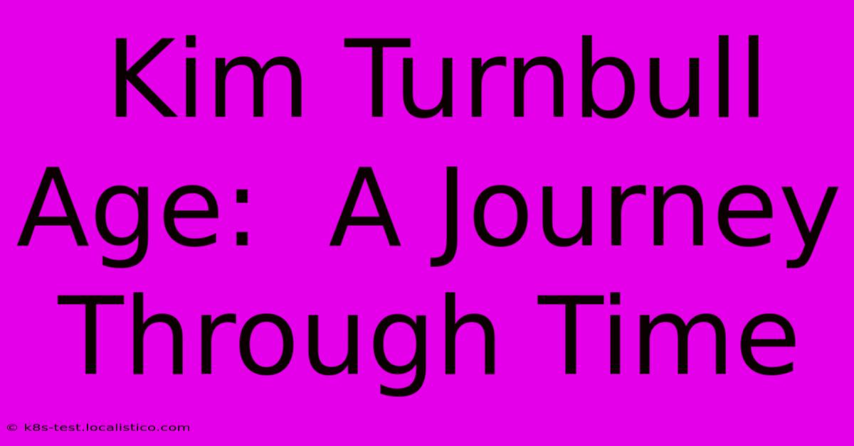 Kim Turnbull Age:  A Journey Through Time