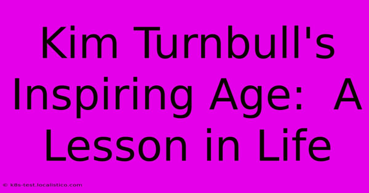 Kim Turnbull's Inspiring Age:  A Lesson In Life