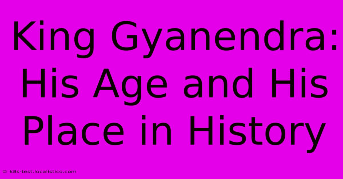 King Gyanendra:  His Age And His Place In History