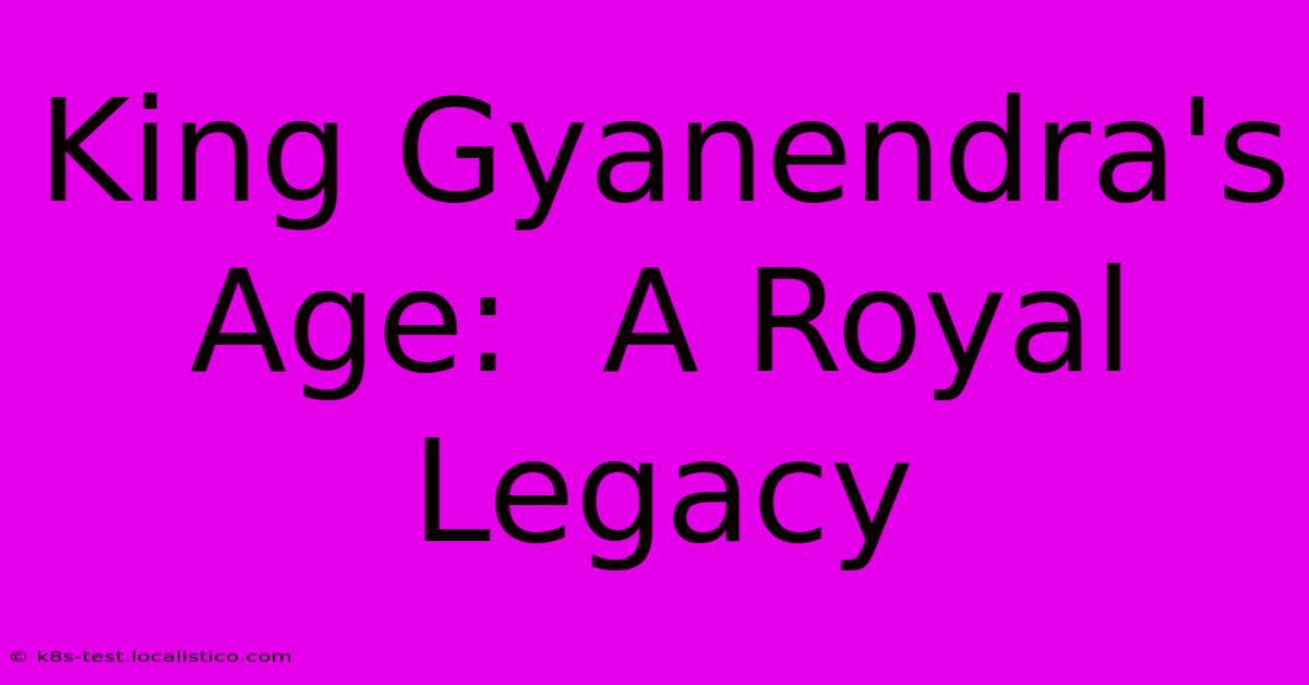 King Gyanendra's Age:  A Royal Legacy