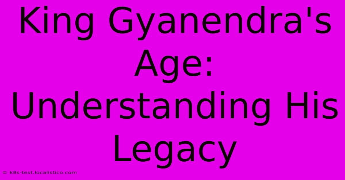 King Gyanendra's Age: Understanding His Legacy