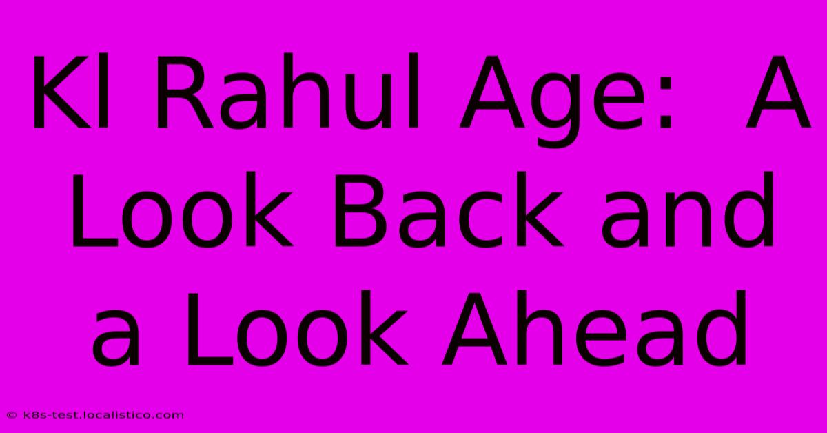 Kl Rahul Age:  A Look Back And A Look Ahead