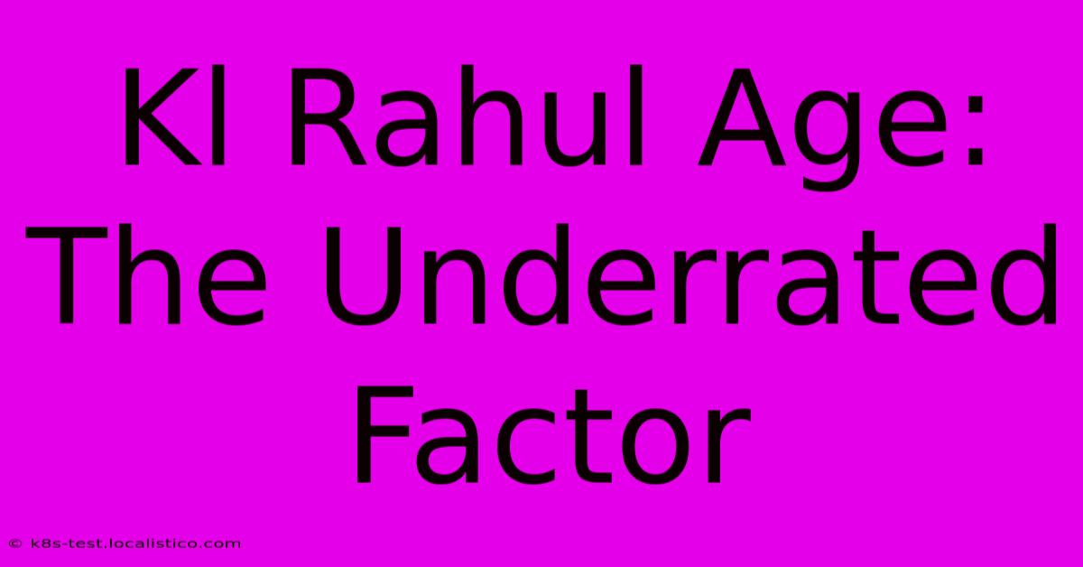 Kl Rahul Age:  The Underrated Factor