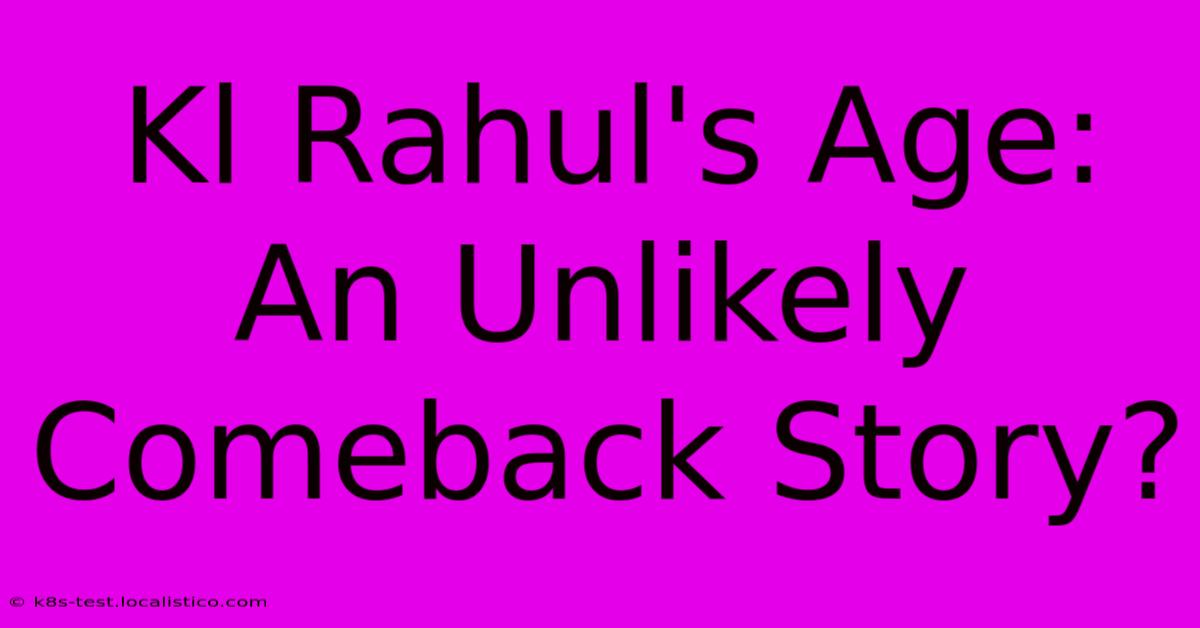 Kl Rahul's Age:  An Unlikely Comeback Story?