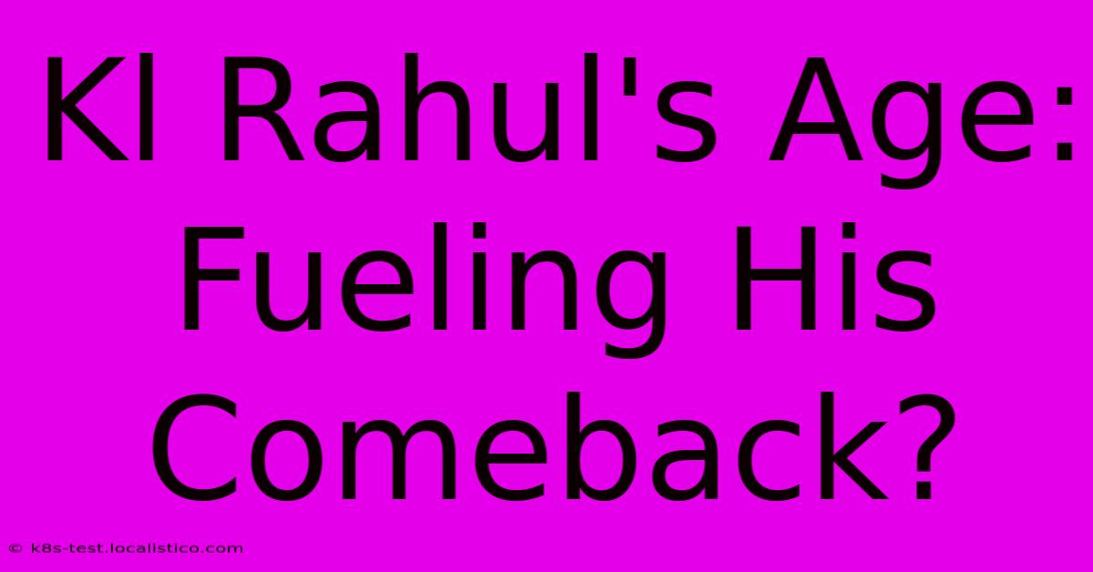 Kl Rahul's Age: Fueling His Comeback?