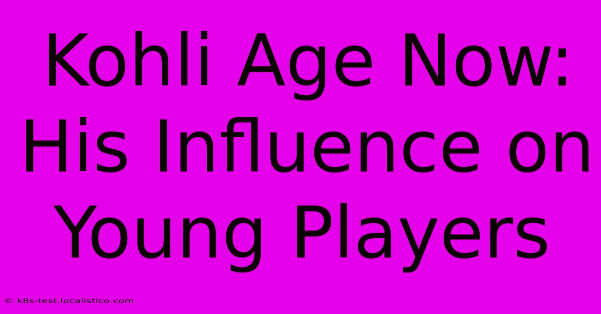 Kohli Age Now:  His Influence On Young Players