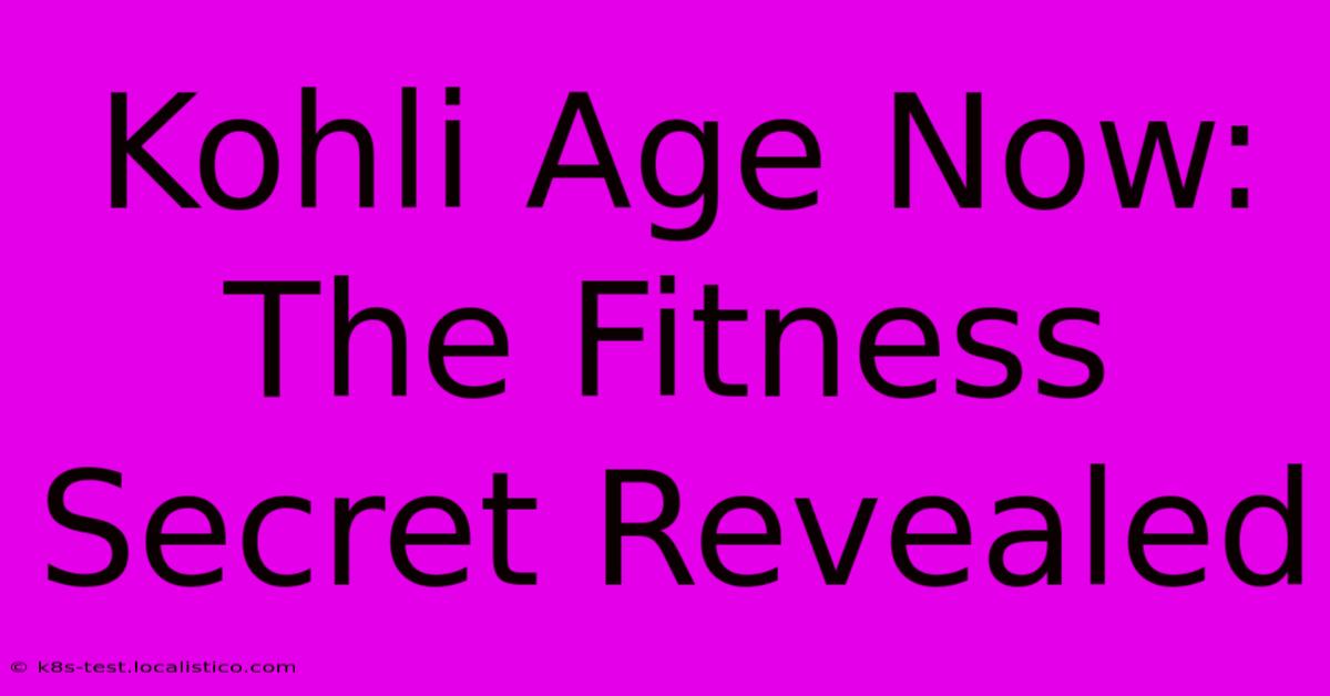 Kohli Age Now: The Fitness Secret Revealed