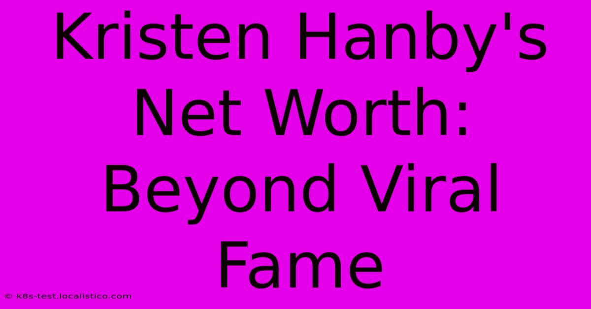 Kristen Hanby's Net Worth:  Beyond Viral Fame