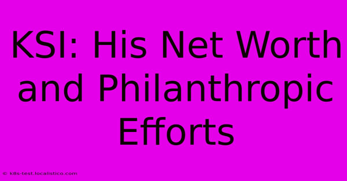 KSI: His Net Worth And Philanthropic Efforts