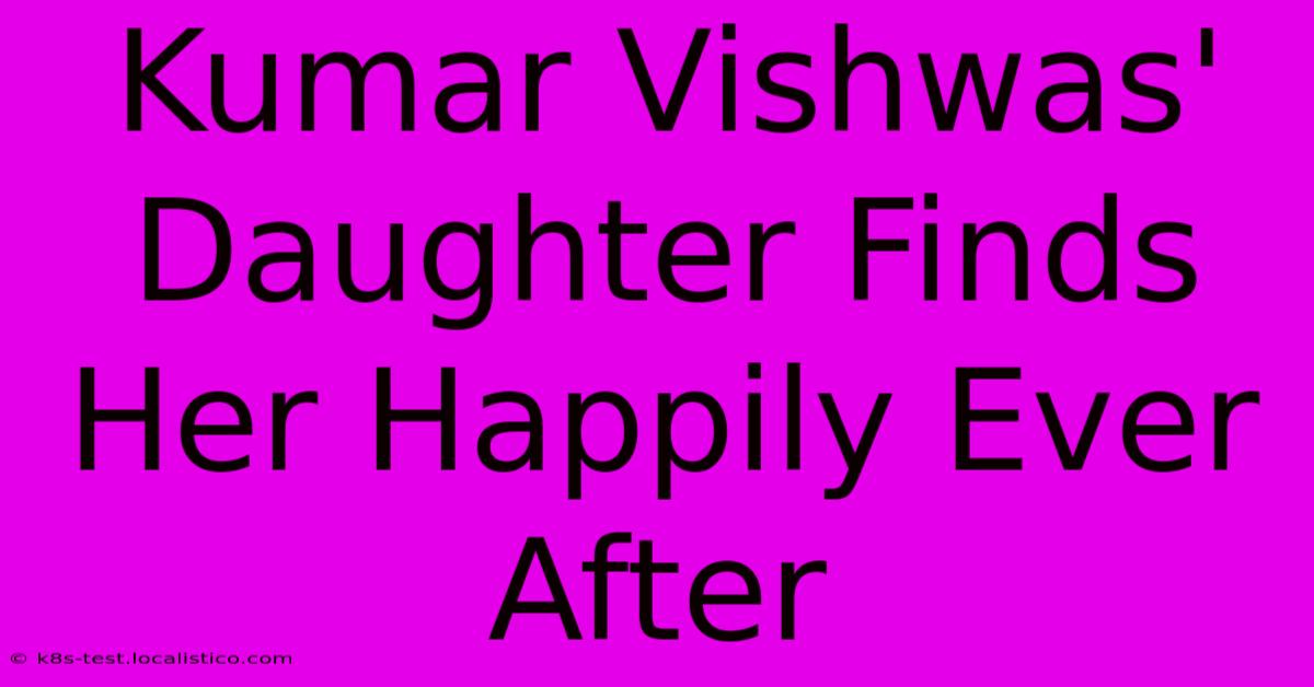 Kumar Vishwas' Daughter Finds Her Happily Ever After