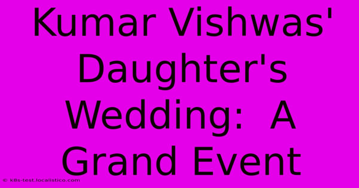 Kumar Vishwas' Daughter's Wedding:  A Grand Event