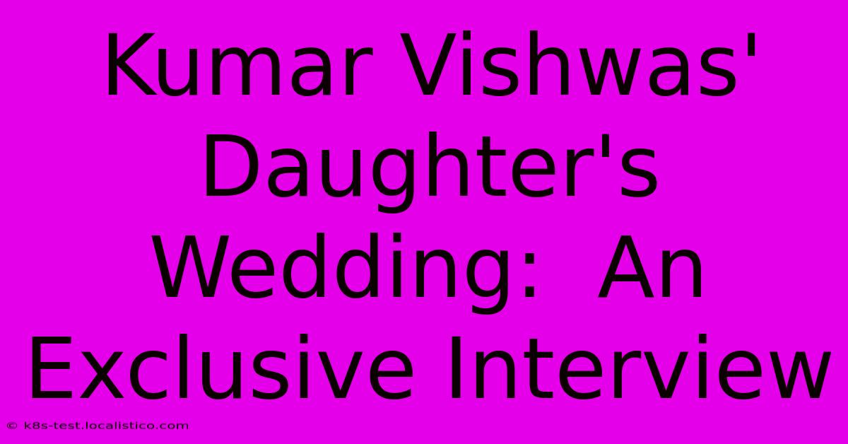 Kumar Vishwas' Daughter's Wedding:  An Exclusive Interview