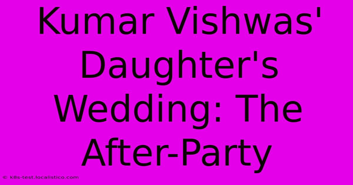 Kumar Vishwas' Daughter's Wedding: The After-Party