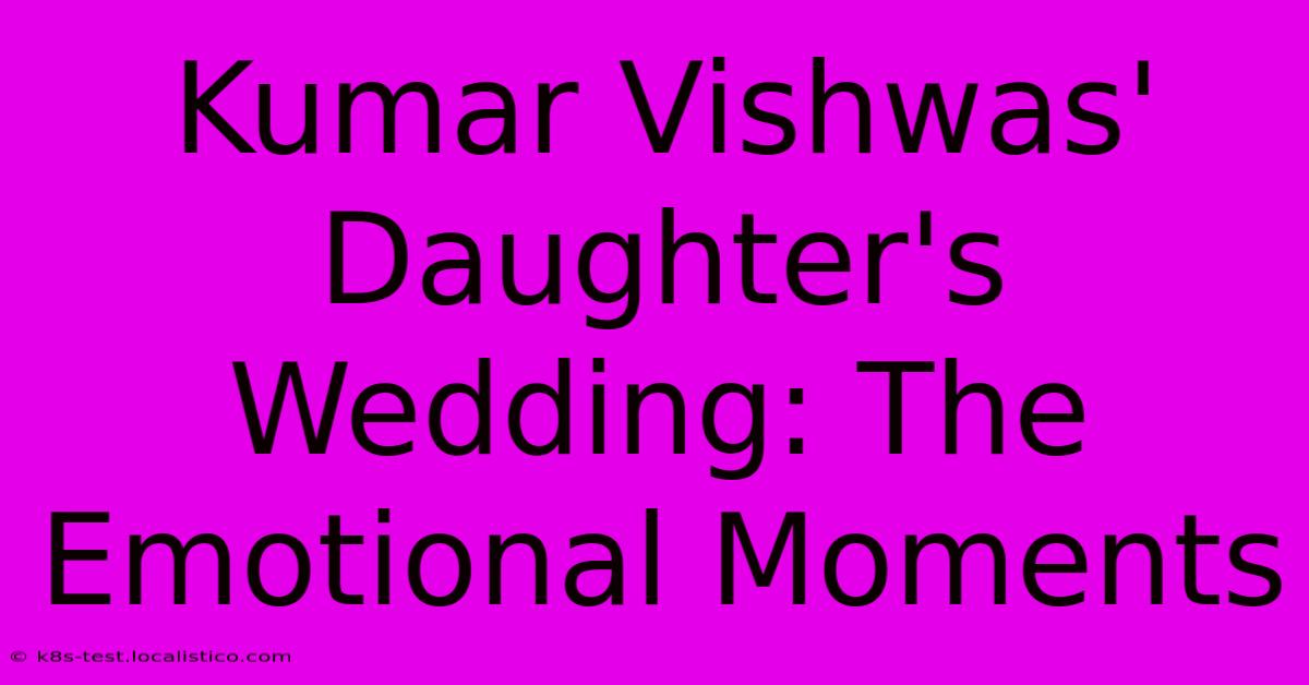 Kumar Vishwas' Daughter's Wedding: The Emotional Moments