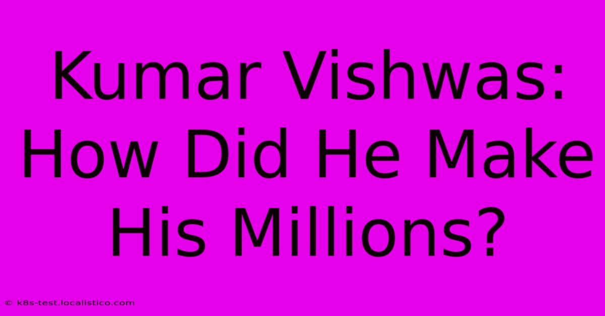 Kumar Vishwas: How Did He Make His Millions?