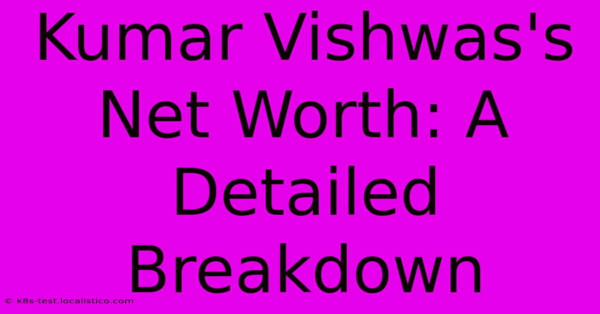 Kumar Vishwas's Net Worth: A Detailed Breakdown