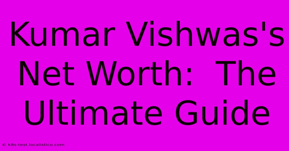 Kumar Vishwas's Net Worth:  The Ultimate Guide