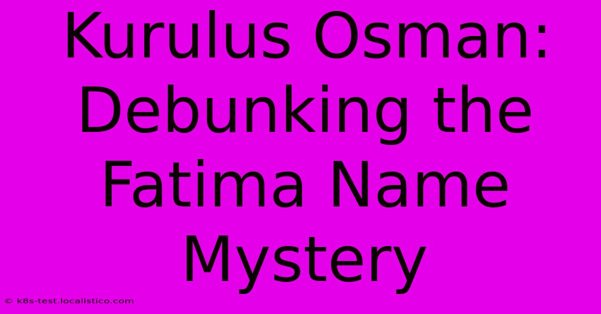 Kurulus Osman: Debunking The Fatima Name Mystery