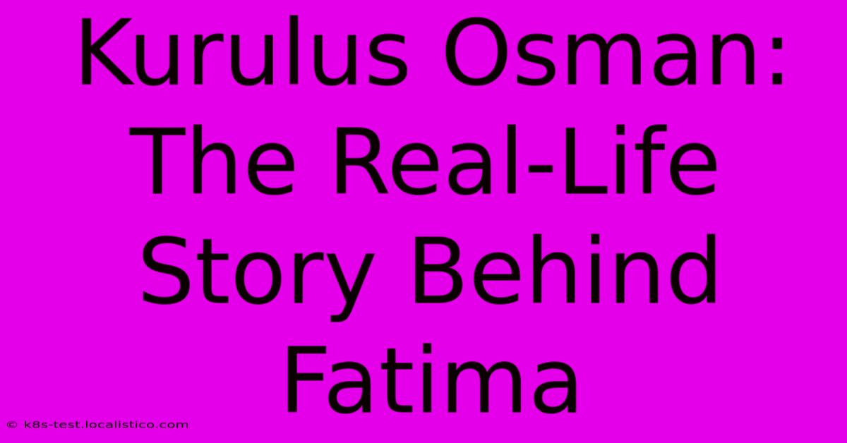 Kurulus Osman: The Real-Life Story Behind Fatima