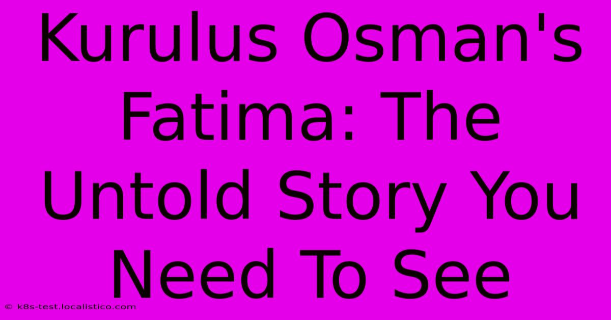 Kurulus Osman's Fatima: The Untold Story You Need To See