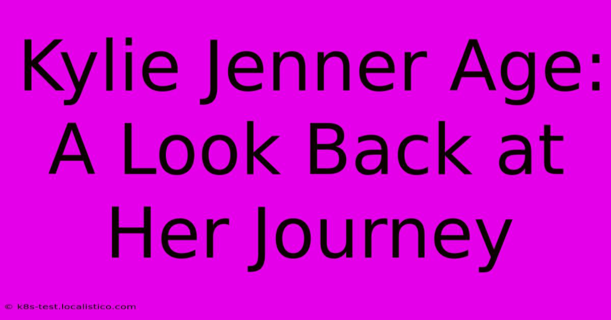 Kylie Jenner Age: A Look Back At Her Journey