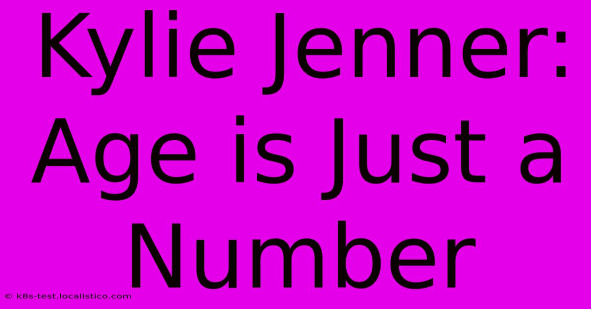 Kylie Jenner: Age Is Just A Number