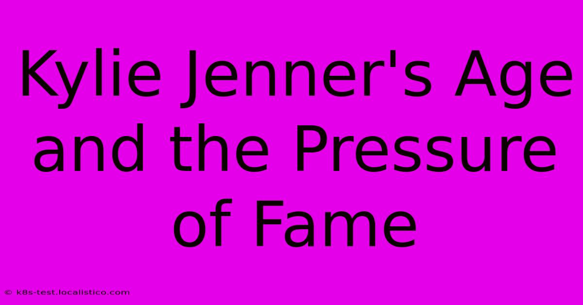 Kylie Jenner's Age And The Pressure Of Fame