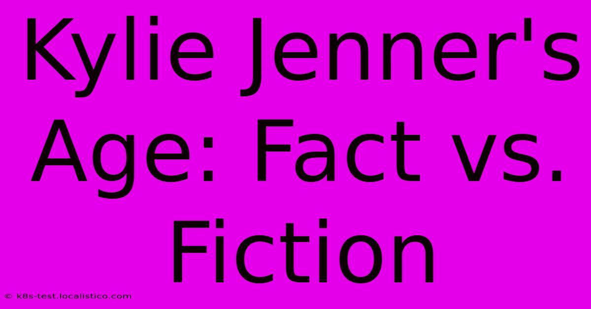 Kylie Jenner's Age: Fact Vs. Fiction