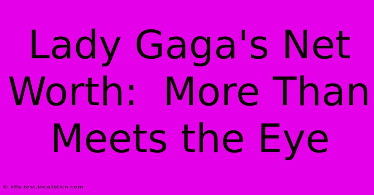 Lady Gaga's Net Worth:  More Than Meets The Eye