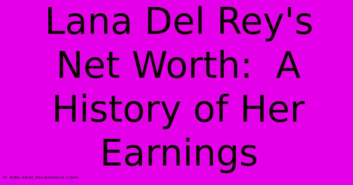 Lana Del Rey's Net Worth:  A History Of Her Earnings