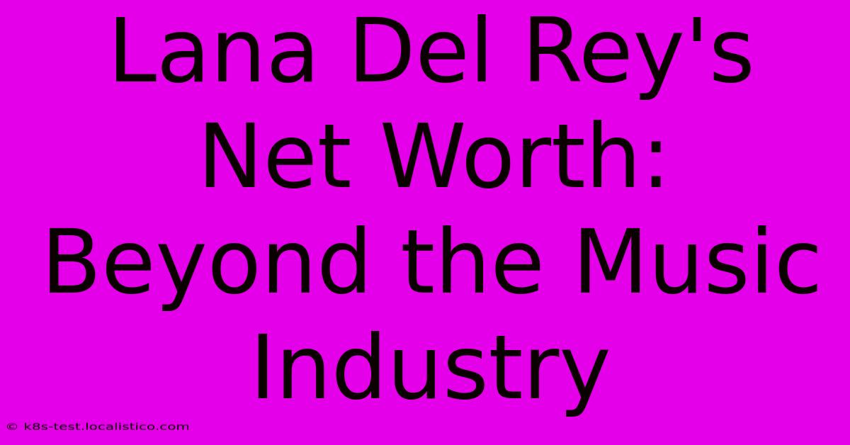 Lana Del Rey's Net Worth:  Beyond The Music Industry