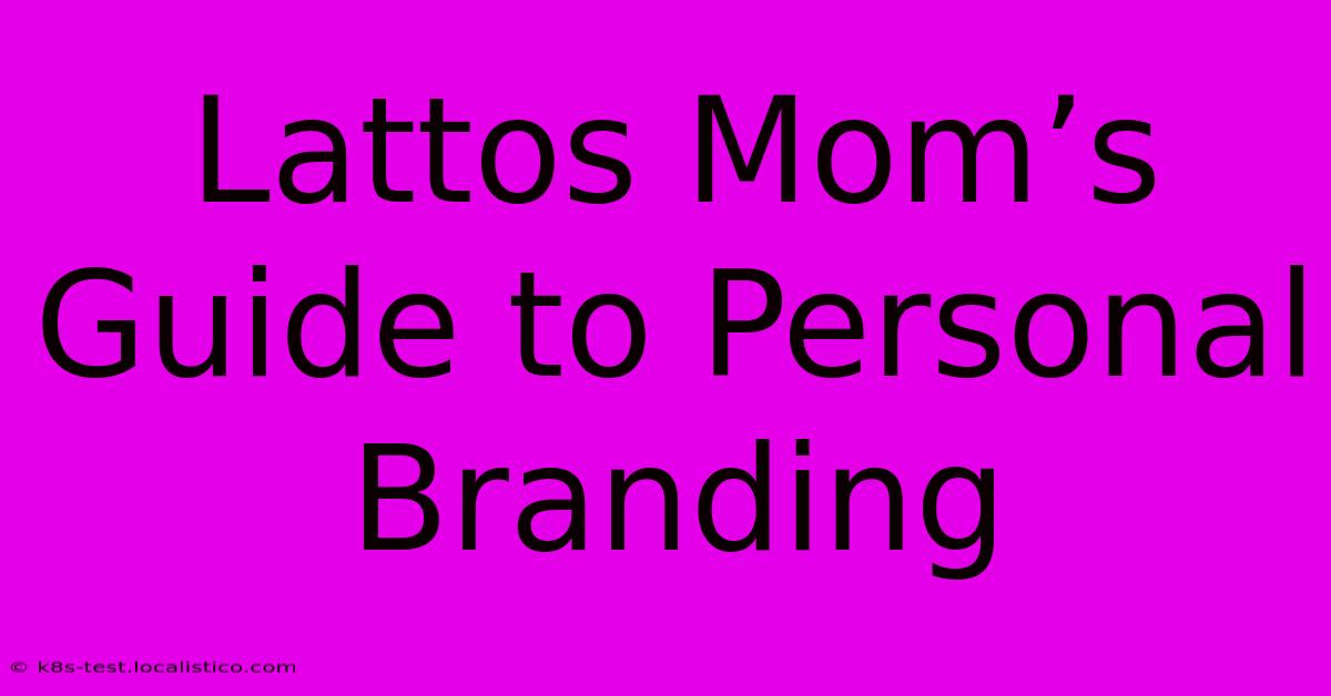 Lattos Mom’s Guide To Personal Branding